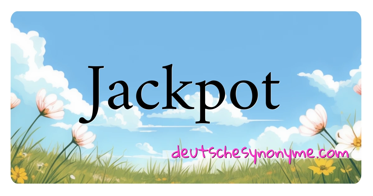 Jackpot Synonyme Kreuzworträtsel bedeuten Erklärung und Verwendung