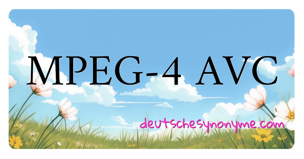 MPEG-4 AVC Synonyme Kreuzworträtsel bedeuten Erklärung und Verwendung