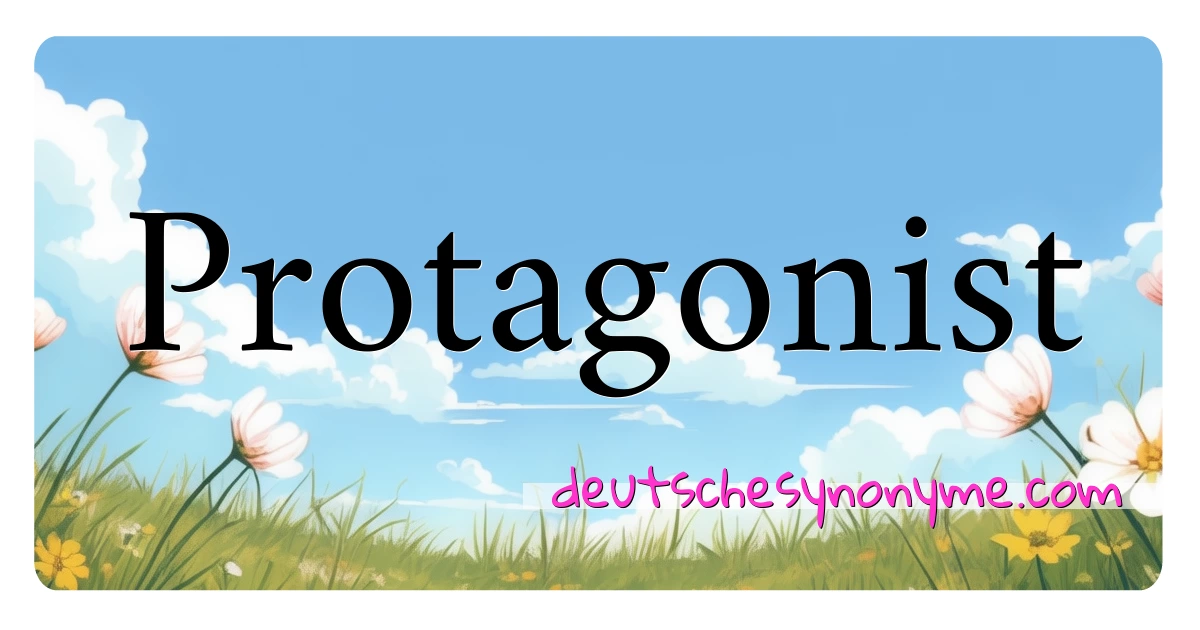 Protagonist Synonyme Kreuzworträtsel bedeuten Erklärung und Verwendung