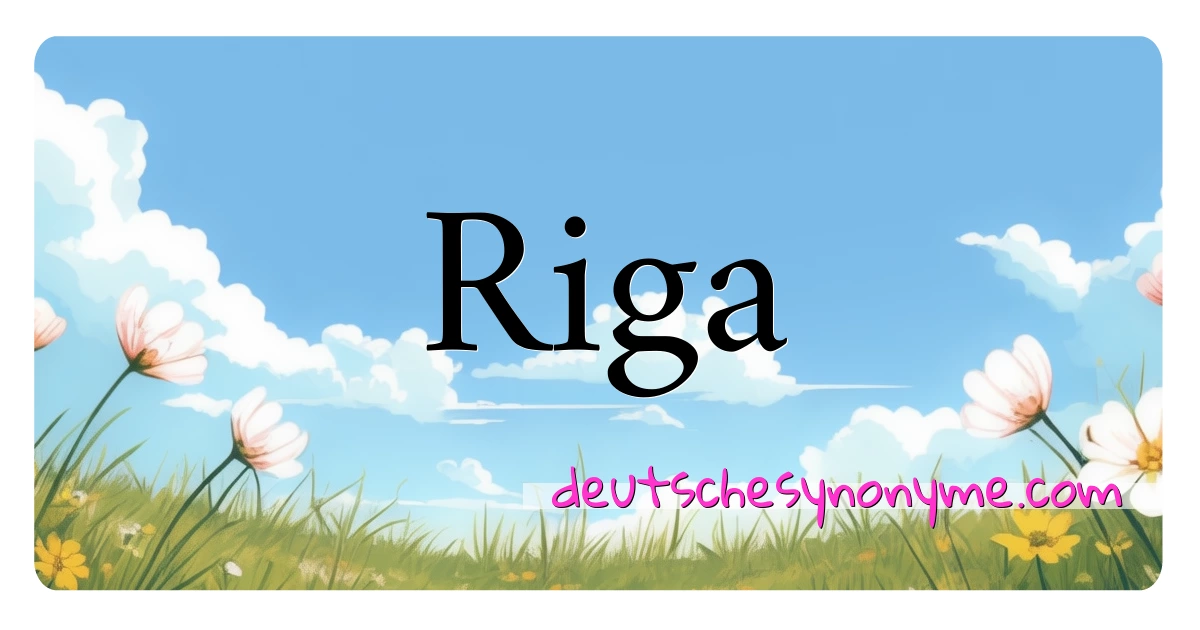 Riga Synonyme Kreuzworträtsel bedeuten Erklärung und Verwendung