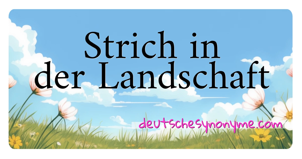 Strich in der Landschaft Synonyme Kreuzworträtsel bedeuten Erklärung und Verwendung