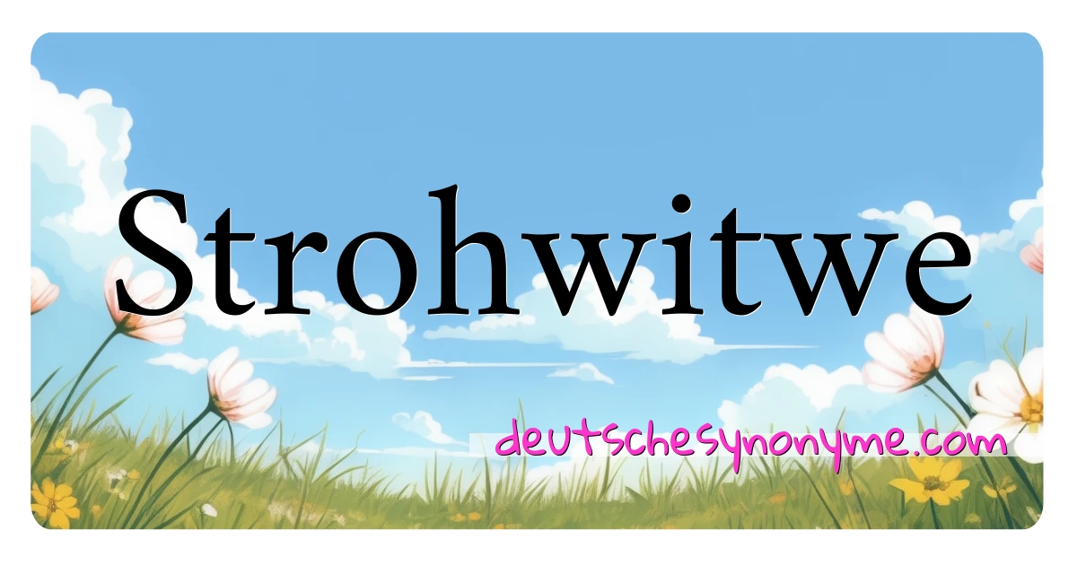 Strohwitwe Synonyme Kreuzworträtsel bedeuten Erklärung und Verwendung