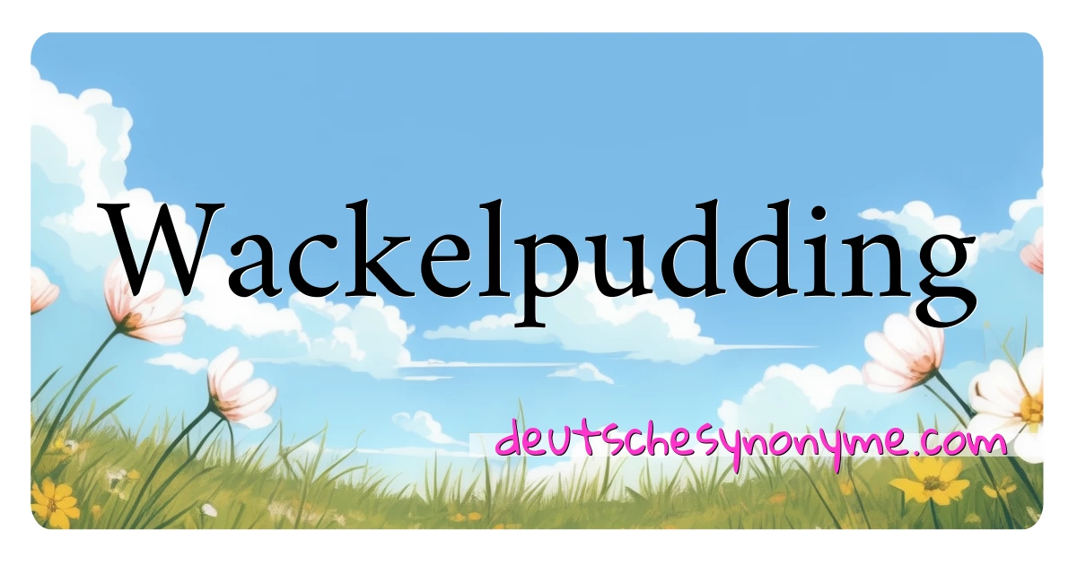 Wackelpudding Synonyme Kreuzworträtsel bedeuten Erklärung und Verwendung