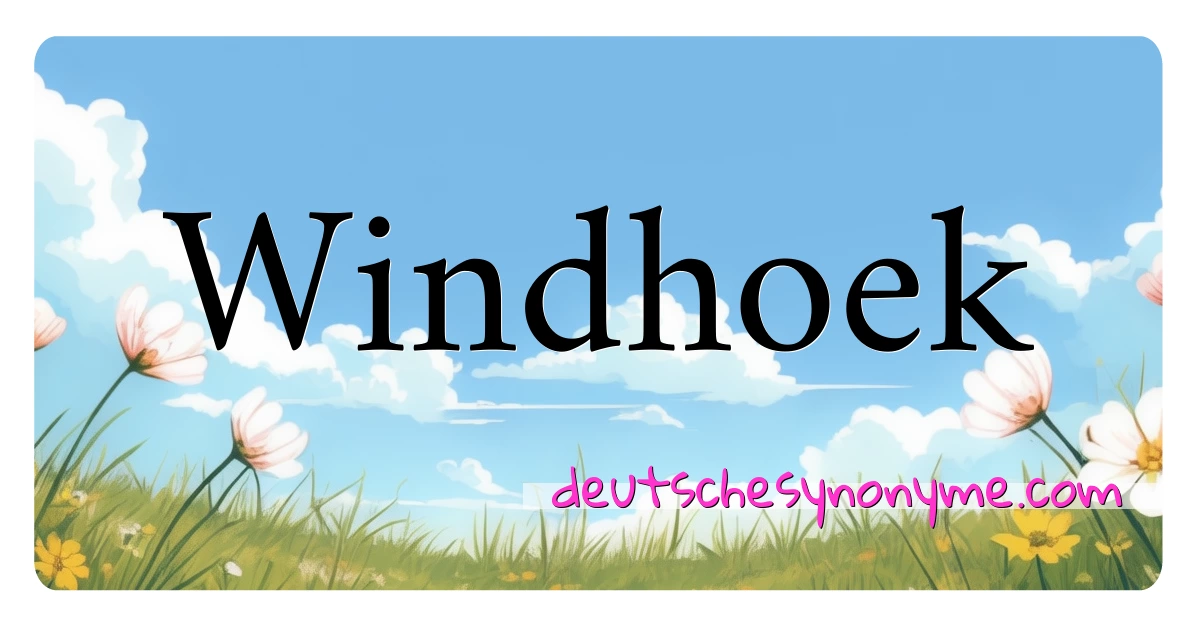 Windhoek Synonyme Kreuzworträtsel bedeuten Erklärung und Verwendung