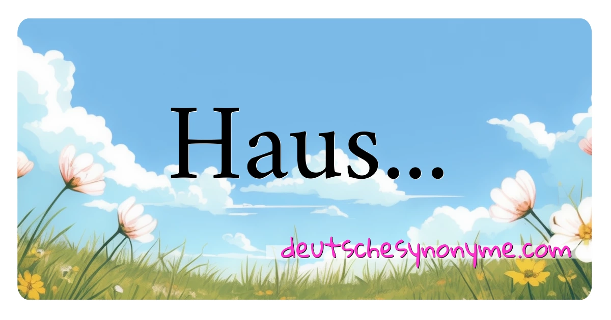 Haus... Synonyme Kreuzworträtsel bedeuten Erklärung und Verwendung