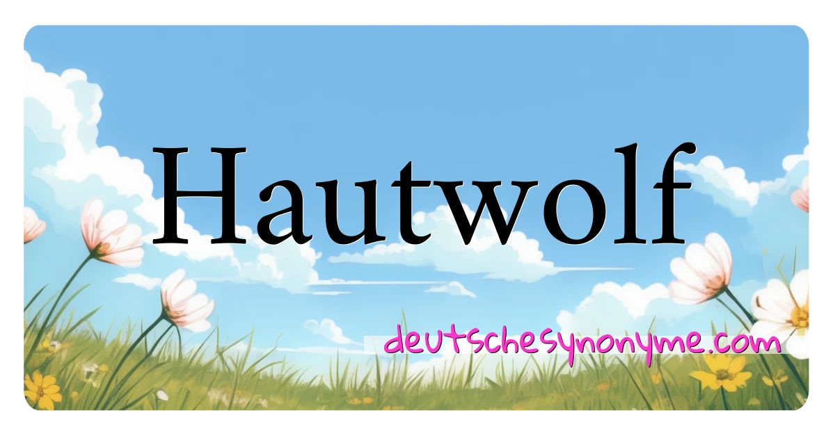 Hautwolf Synonyme Kreuzworträtsel bedeuten Erklärung und Verwendung