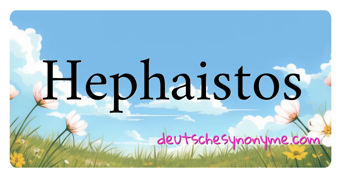 Hephaistos Synonyme Kreuzworträtsel bedeuten Erklärung und Verwendung