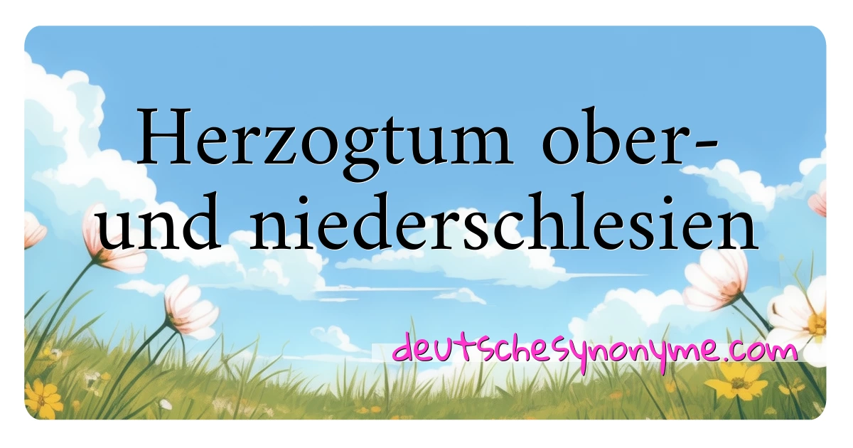 Herzogtum ober- und niederschlesien Synonyme Kreuzworträtsel bedeuten Erklärung und Verwendung