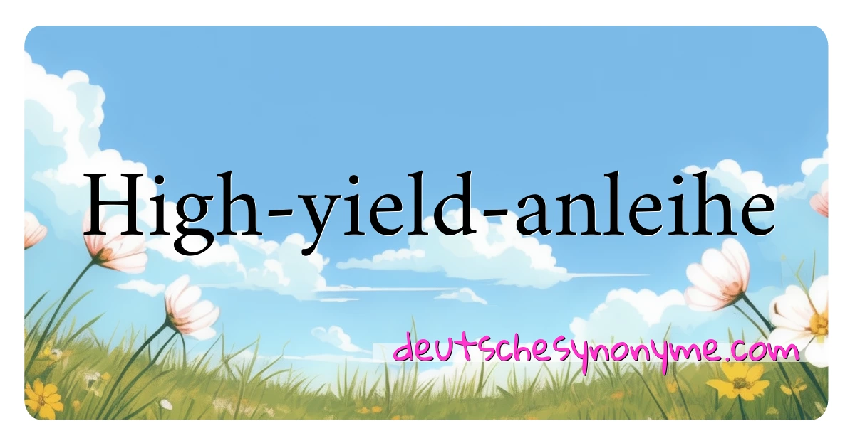 High-yield-anleihe Synonyme Kreuzworträtsel bedeuten Erklärung und Verwendung