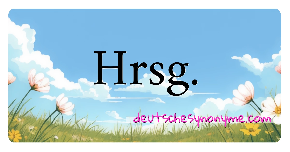 Hrsg. Synonyme Kreuzworträtsel bedeuten Erklärung und Verwendung