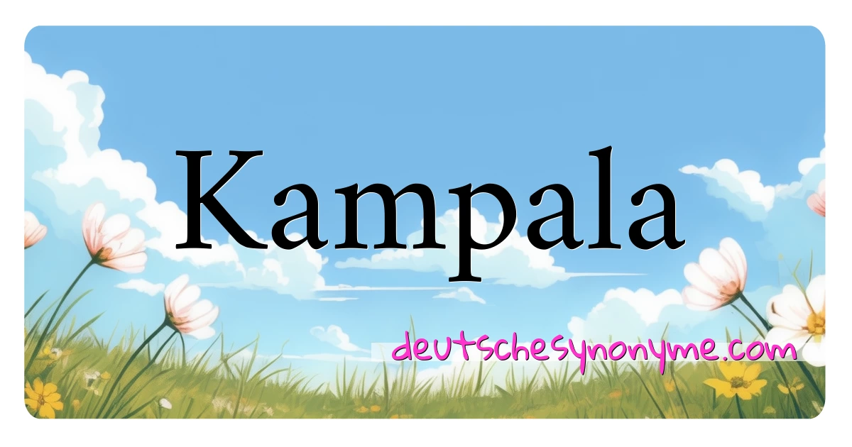 Kampala Synonyme Kreuzworträtsel bedeuten Erklärung und Verwendung