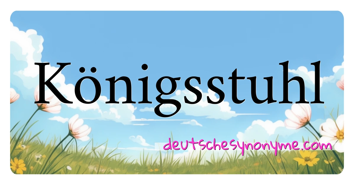 Königsstuhl Synonyme Kreuzworträtsel bedeuten Erklärung und Verwendung