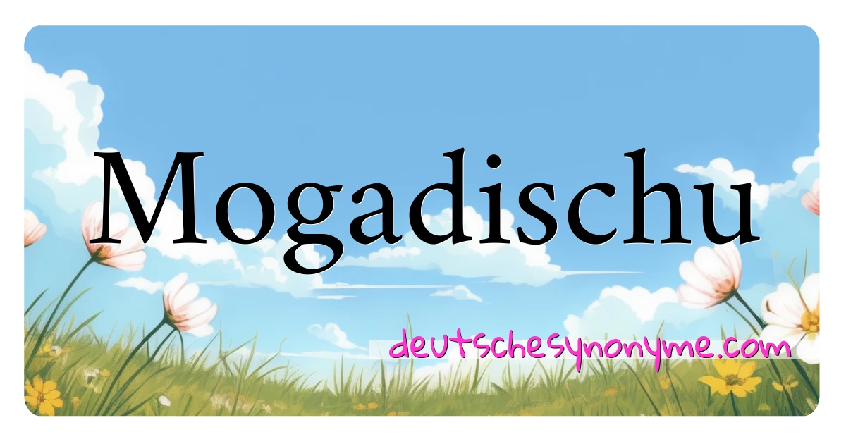 Mogadischu Synonyme Kreuzworträtsel bedeuten Erklärung und Verwendung