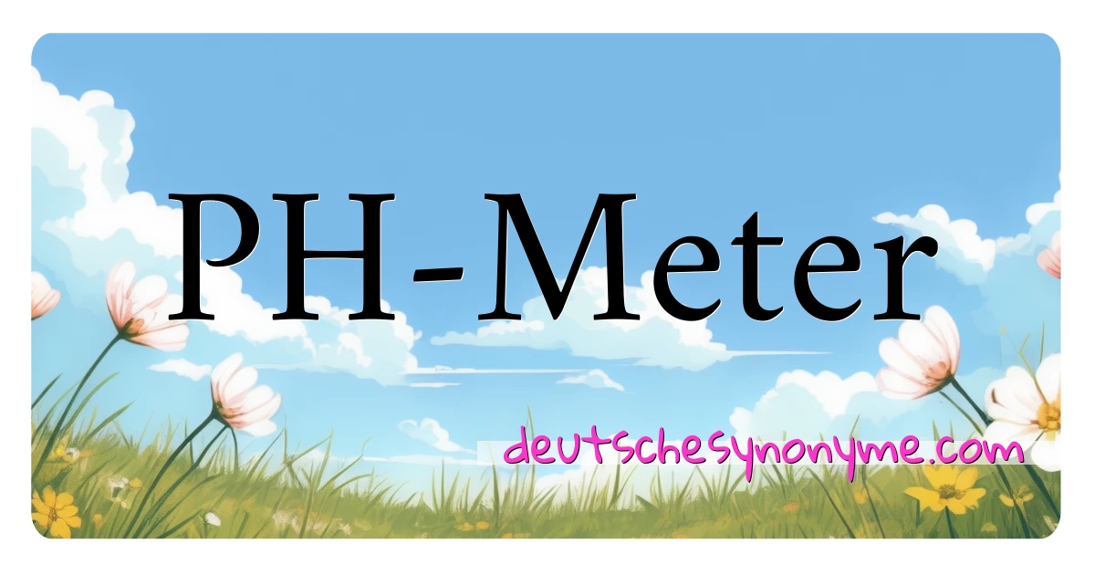 PH-Meter Synonyme Kreuzworträtsel bedeuten Erklärung und Verwendung