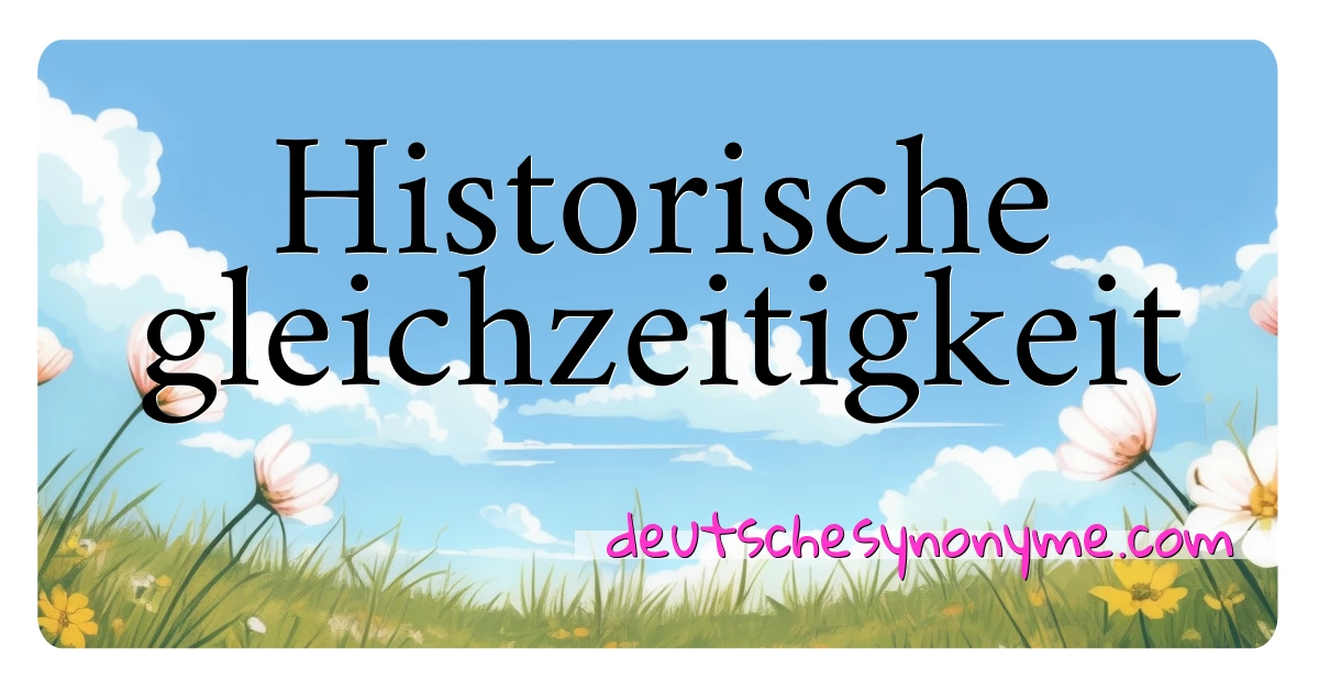 Historische gleichzeitigkeit Synonyme Kreuzworträtsel bedeuten Erklärung und Verwendung