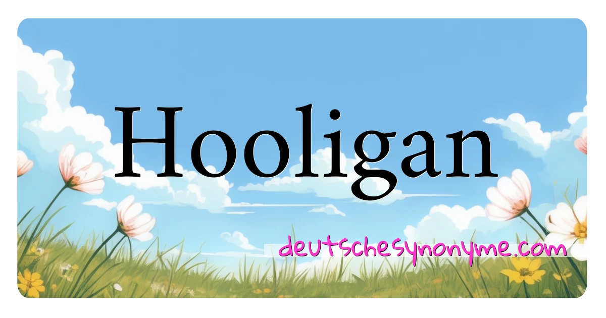 Hooligan Synonyme Kreuzworträtsel bedeuten Erklärung und Verwendung