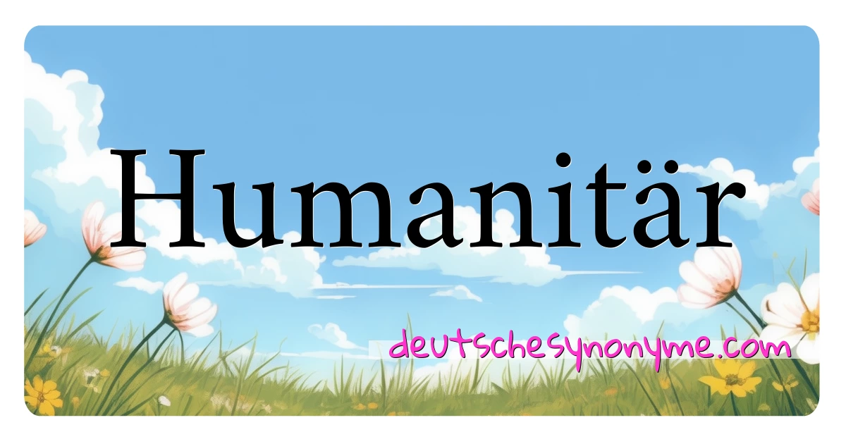 Humanitär Synonyme Kreuzworträtsel bedeuten Erklärung und Verwendung