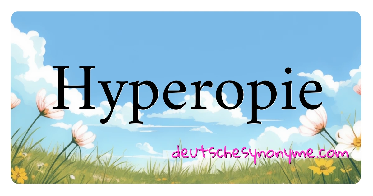 Hyperopie Synonyme Kreuzworträtsel bedeuten Erklärung und Verwendung