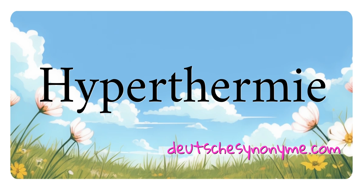 Hyperthermie Synonyme Kreuzworträtsel bedeuten Erklärung und Verwendung