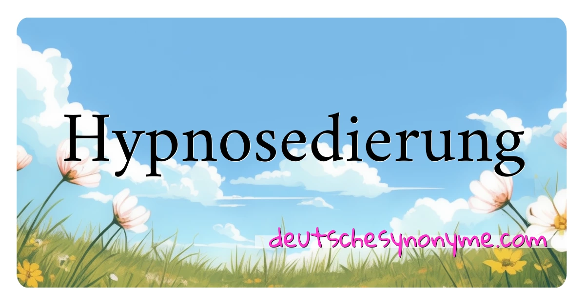 Hypnosedierung Synonyme Kreuzworträtsel bedeuten Erklärung und Verwendung