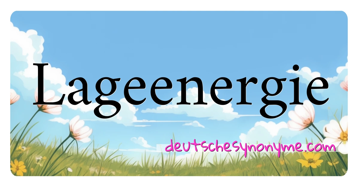 Lageenergie Synonyme Kreuzworträtsel bedeuten Erklärung und Verwendung