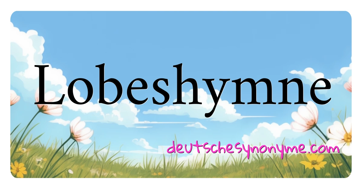 Lobeshymne Synonyme Kreuzworträtsel bedeuten Erklärung und Verwendung