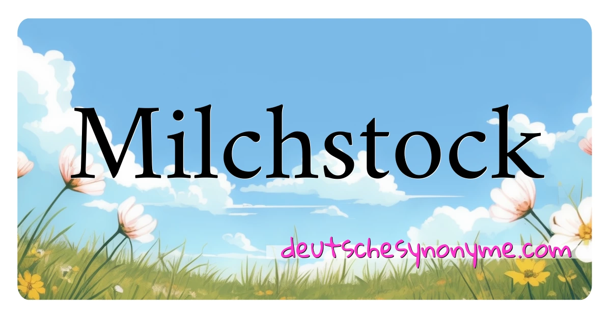 Milchstock Synonyme Kreuzworträtsel bedeuten Erklärung und Verwendung