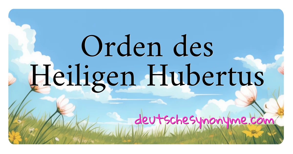 Orden des Heiligen Hubertus Synonyme Kreuzworträtsel bedeuten Erklärung und Verwendung