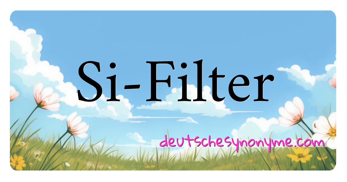 Si-Filter Synonyme Kreuzworträtsel bedeuten Erklärung und Verwendung