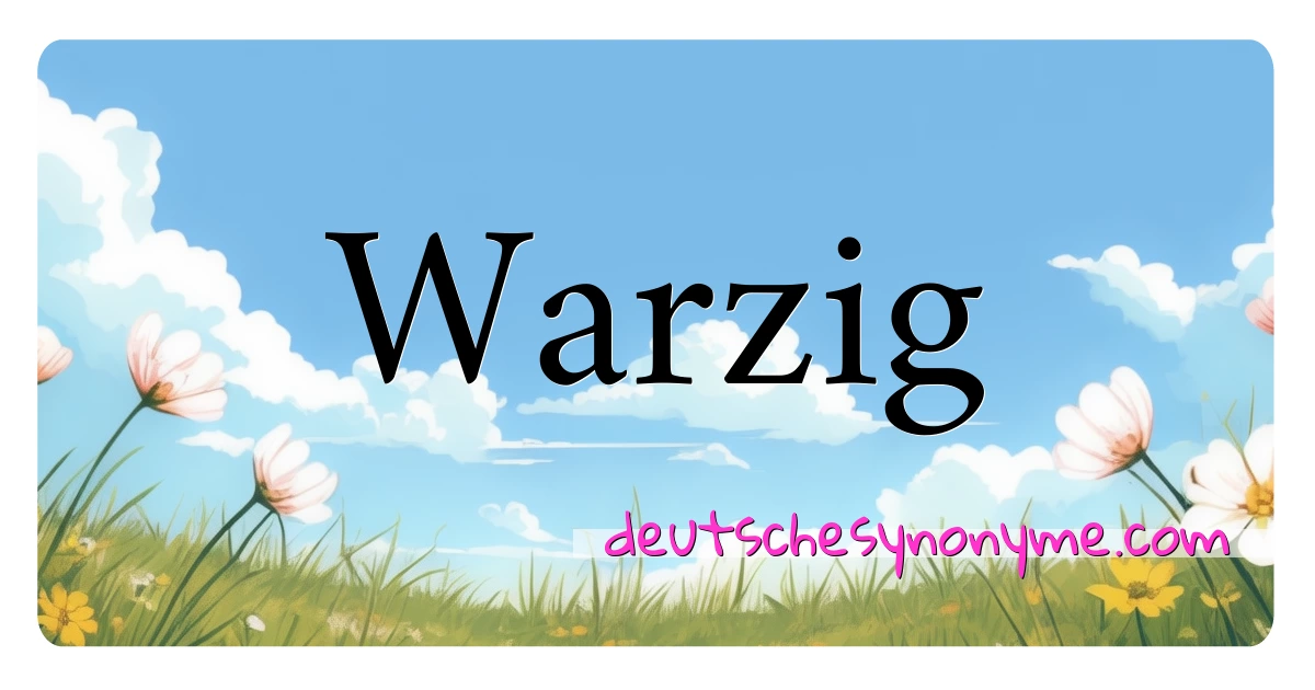 Warzig Synonyme Kreuzworträtsel bedeuten Erklärung und Verwendung