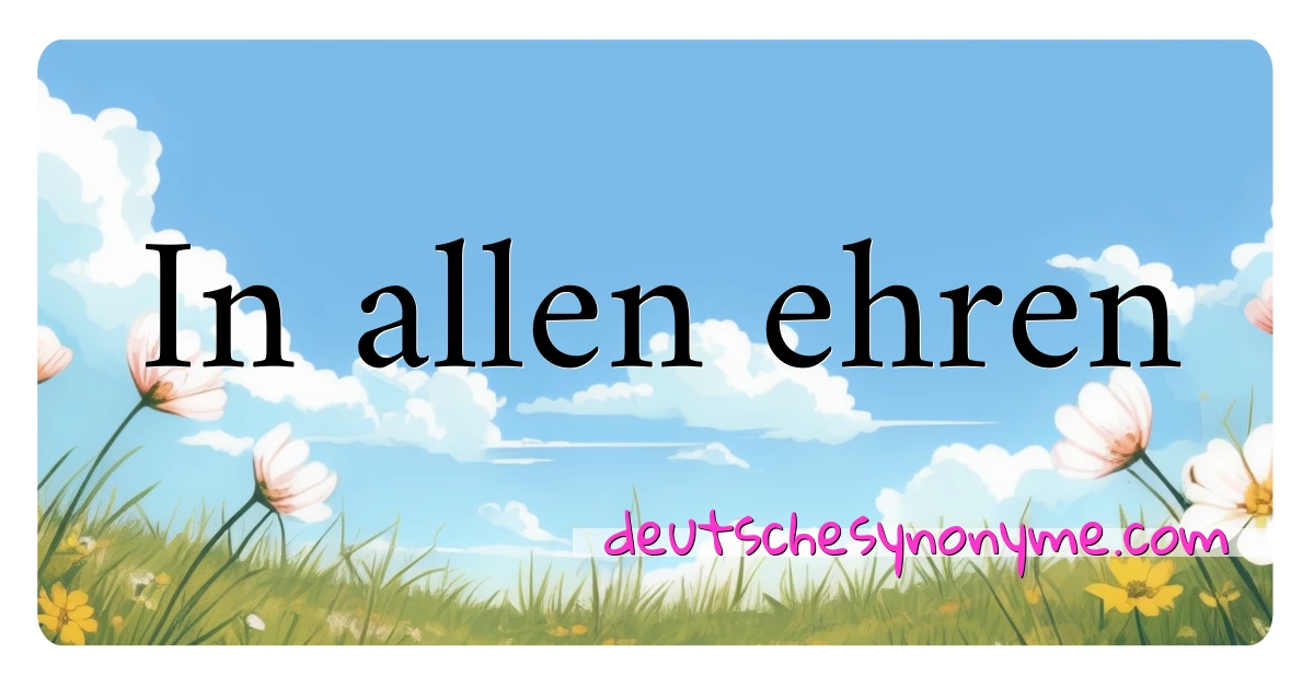 In allen ehren Synonyme Kreuzworträtsel bedeuten Erklärung und Verwendung