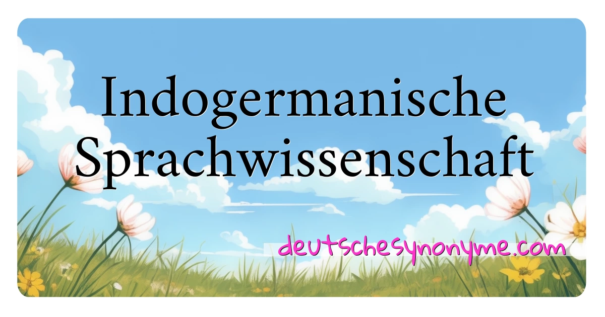 Indogermanische Sprachwissenschaft Synonyme Kreuzworträtsel bedeuten Erklärung und Verwendung