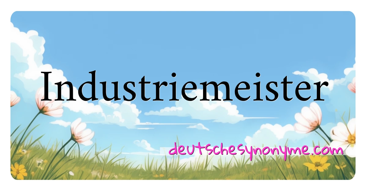 Industriemeister Synonyme Kreuzworträtsel bedeuten Erklärung und Verwendung