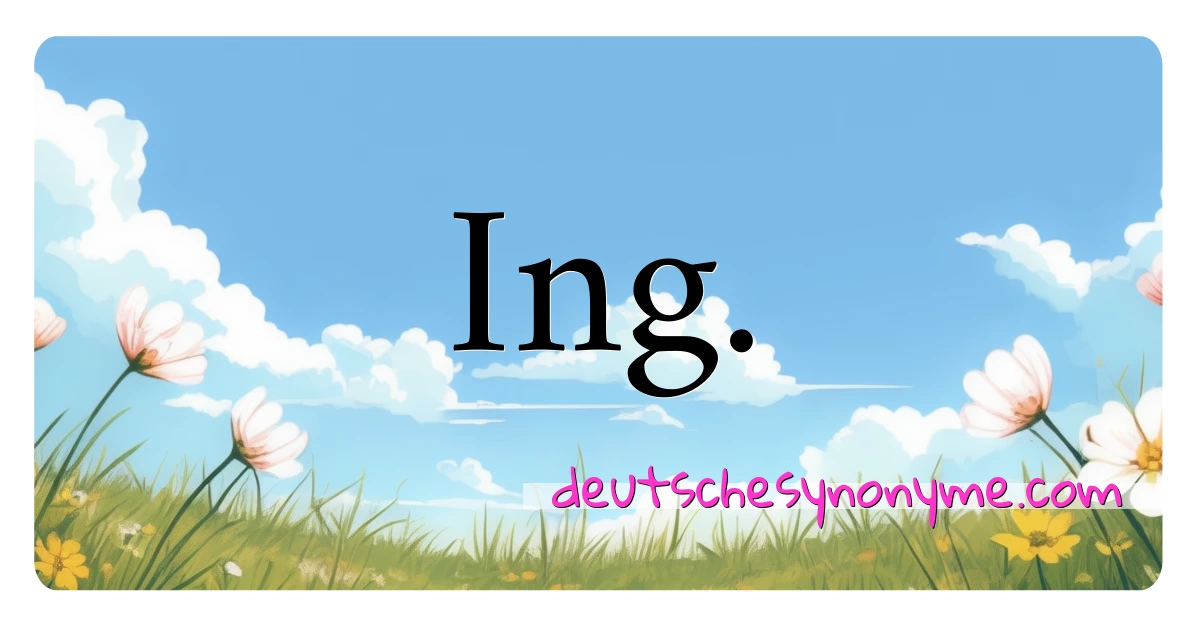 Ing. Synonyme Kreuzworträtsel bedeuten Erklärung und Verwendung