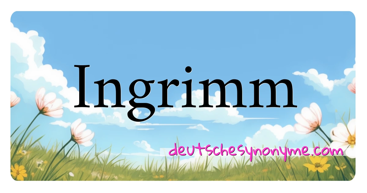 Ingrimm Synonyme Kreuzworträtsel bedeuten Erklärung und Verwendung