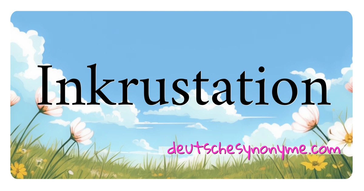 Inkrustation Synonyme Kreuzworträtsel bedeuten Erklärung und Verwendung