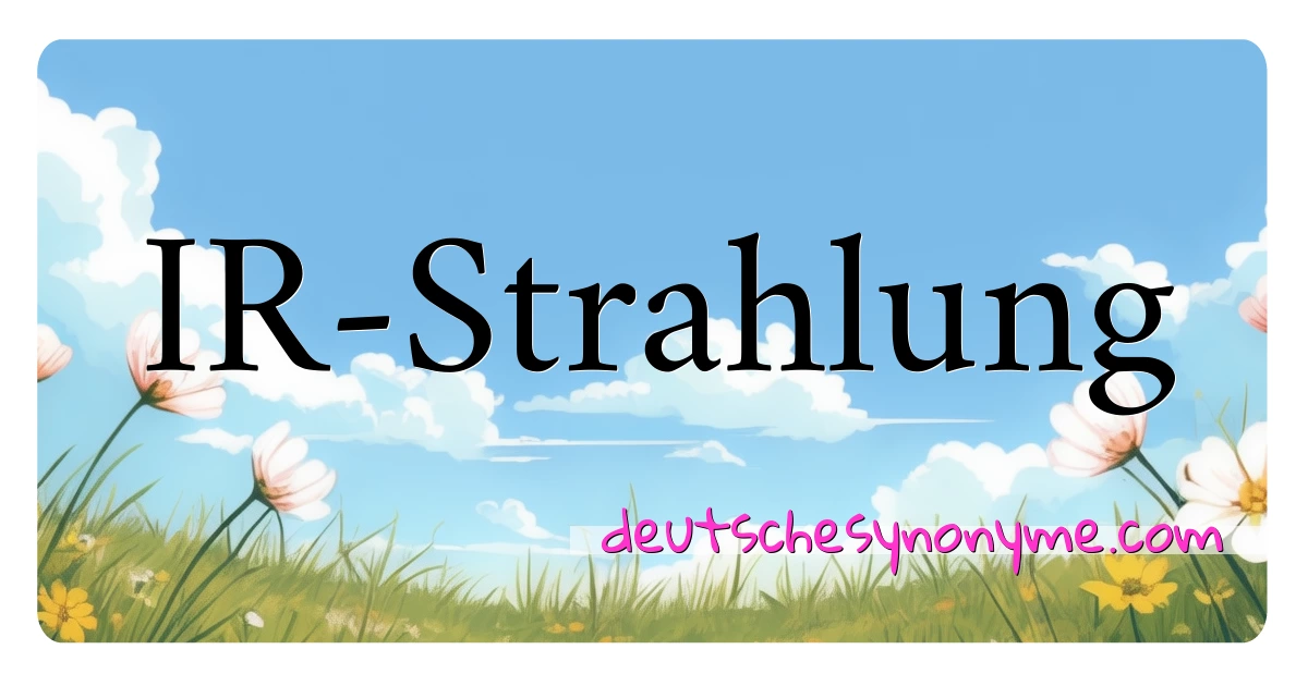 IR-Strahlung Synonyme Kreuzworträtsel bedeuten Erklärung und Verwendung