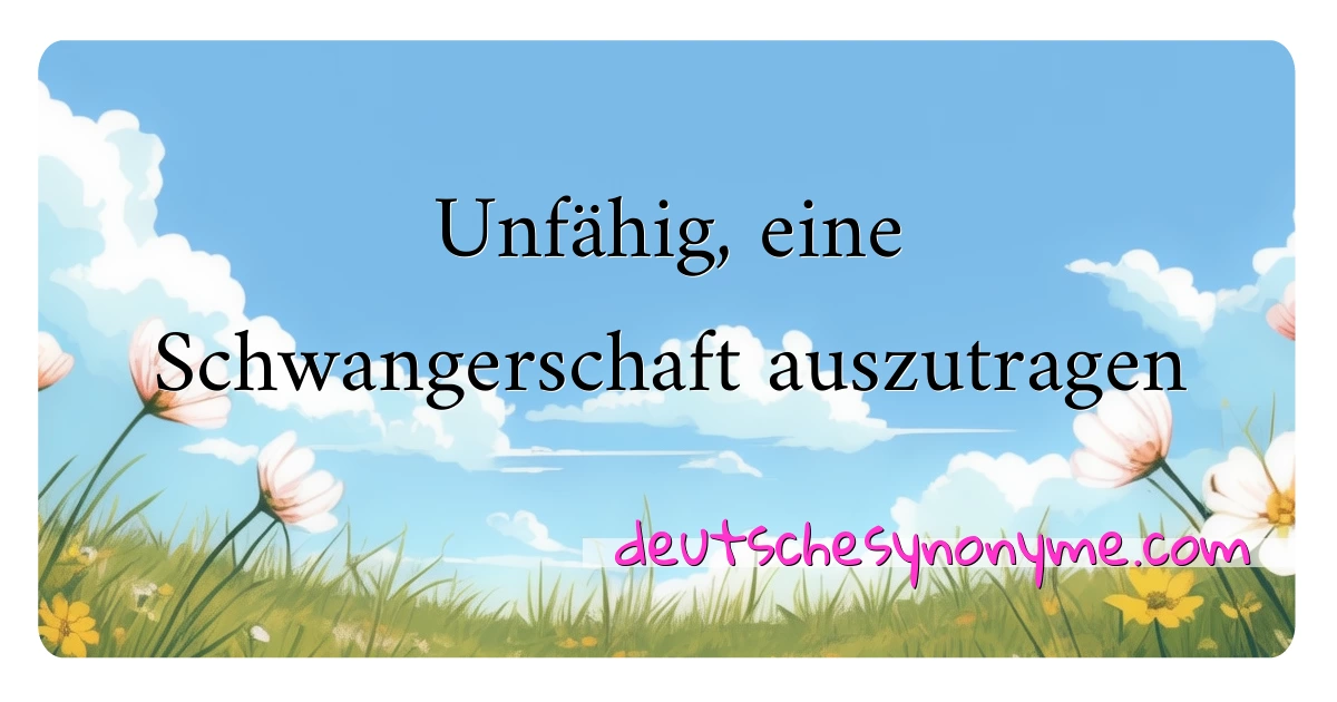 Unfähig, eine Schwangerschaft auszutragen Synonyme Kreuzworträtsel bedeuten Erklärung und Verwendung