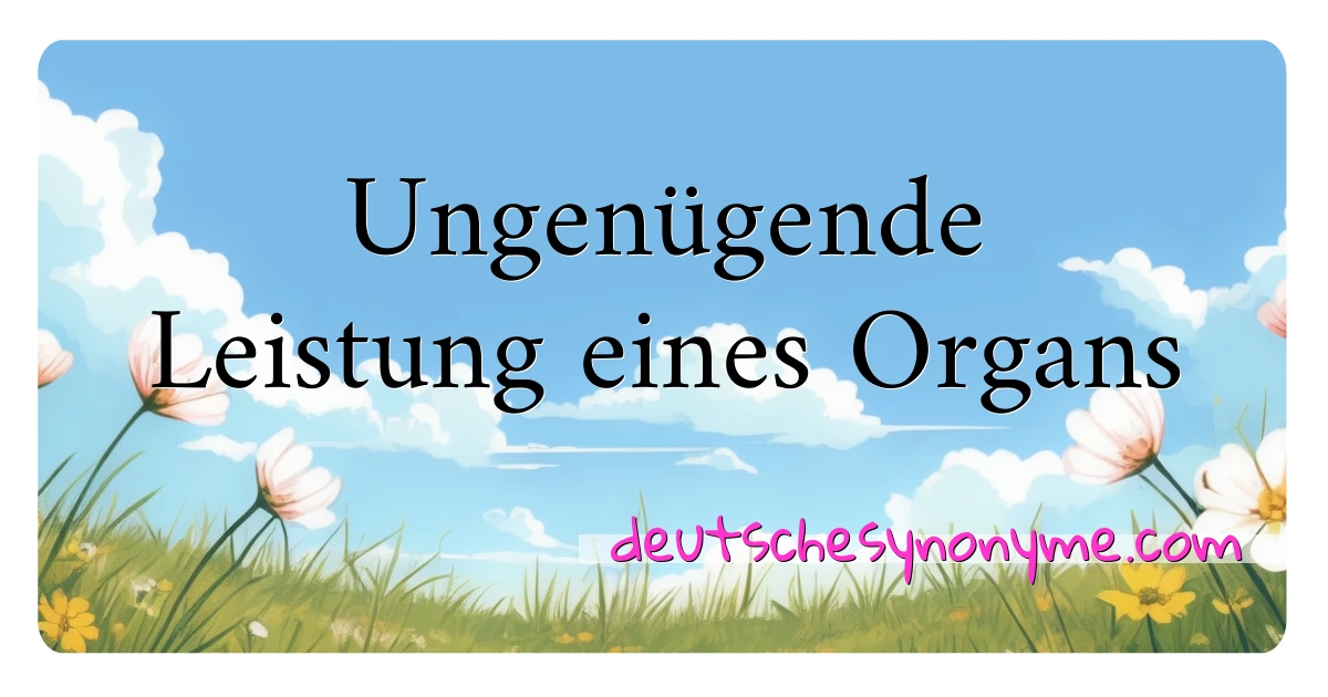 Ungenügende Leistung eines Organs Synonyme Kreuzworträtsel bedeuten Erklärung und Verwendung