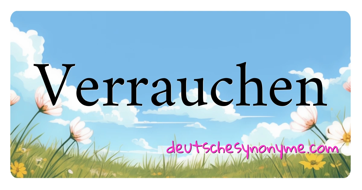 Verrauchen Synonyme Kreuzworträtsel bedeuten Erklärung und Verwendung