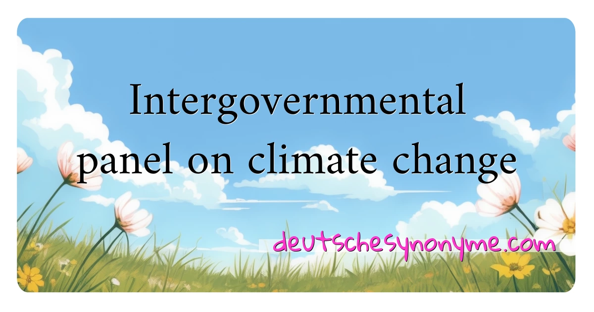 Intergovernmental panel on climate change Synonyme Kreuzworträtsel bedeuten Erklärung und Verwendung