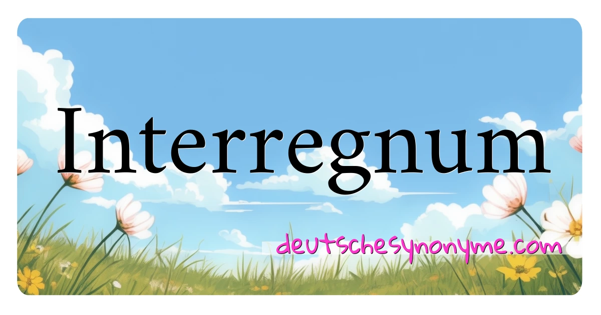 Interregnum Synonyme Kreuzworträtsel bedeuten Erklärung und Verwendung