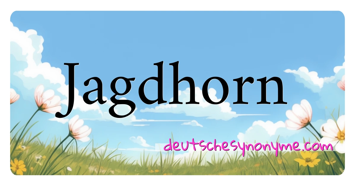 Jagdhorn Synonyme Kreuzworträtsel bedeuten Erklärung und Verwendung