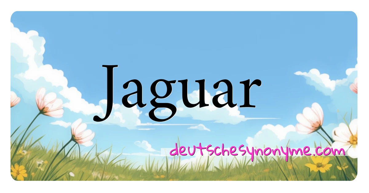 Jaguar Synonyme Kreuzworträtsel bedeuten Erklärung und Verwendung