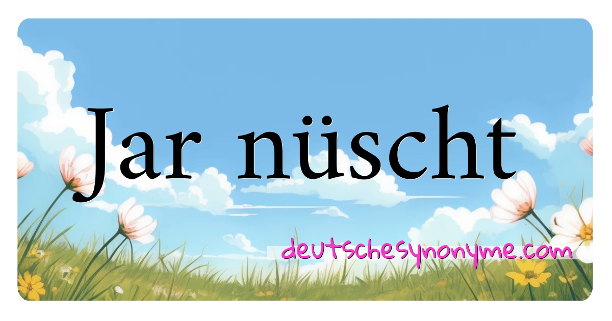 Jar nüscht Synonyme Kreuzworträtsel bedeuten Erklärung und Verwendung