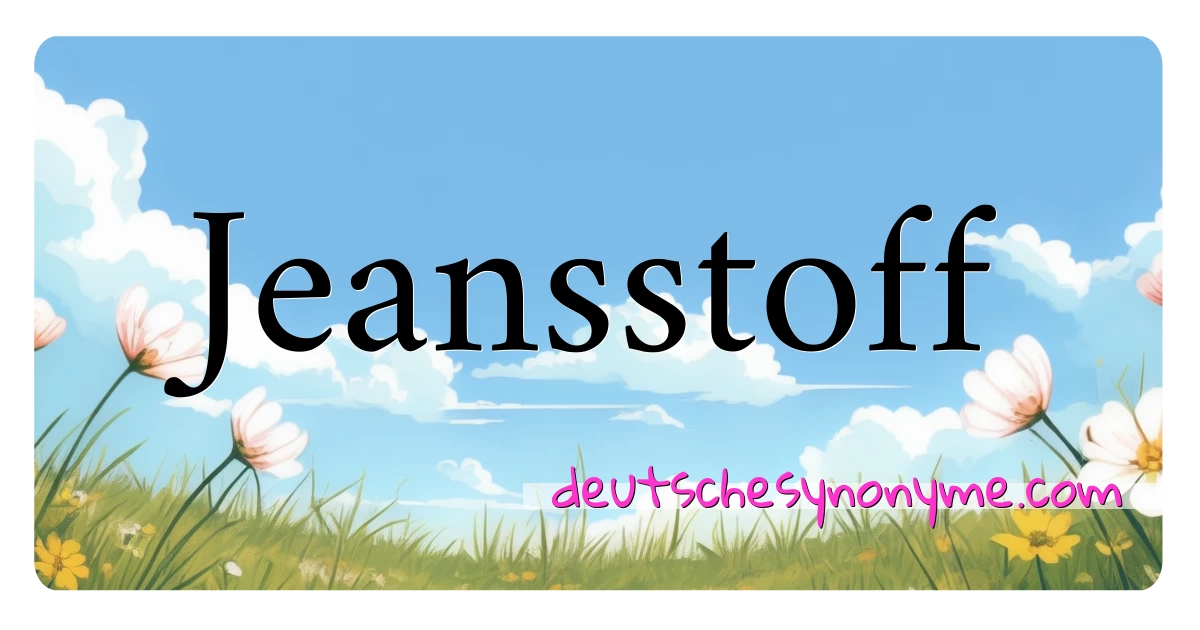 Jeansstoff Synonyme Kreuzworträtsel bedeuten Erklärung und Verwendung