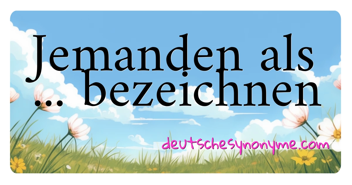 Jemanden als ... bezeichnen Synonyme Kreuzworträtsel bedeuten Erklärung und Verwendung