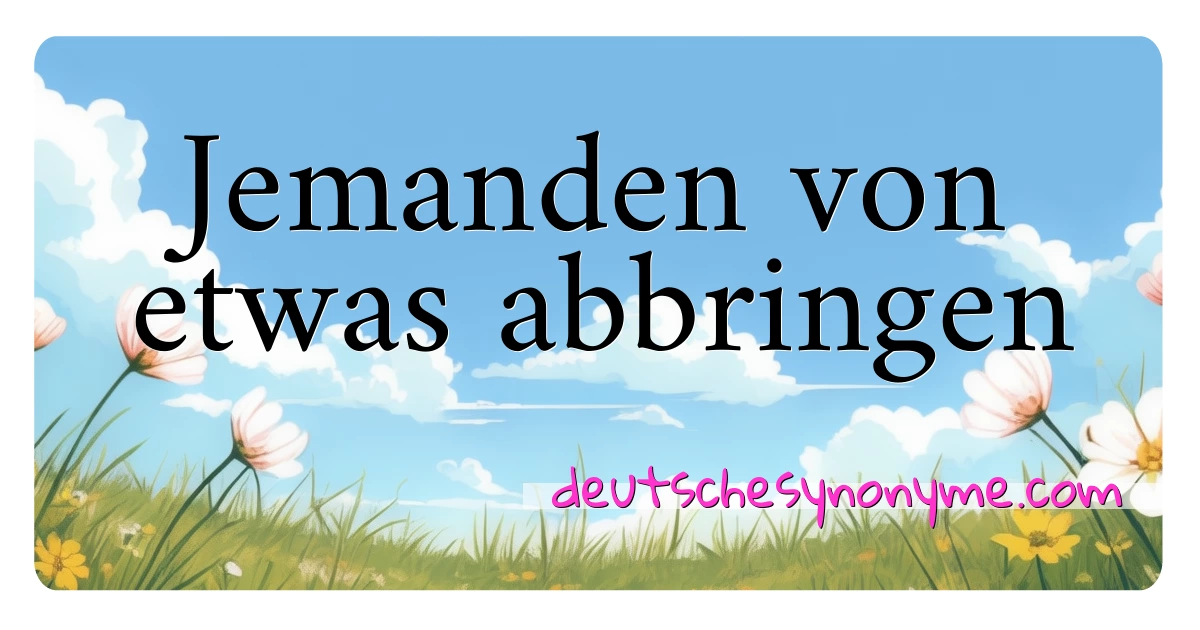 Jemanden von etwas abbringen Synonyme Kreuzworträtsel bedeuten Erklärung und Verwendung