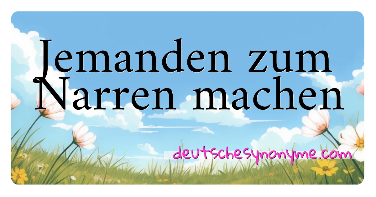 Jemanden zum Narren machen Synonyme Kreuzworträtsel bedeuten Erklärung und Verwendung