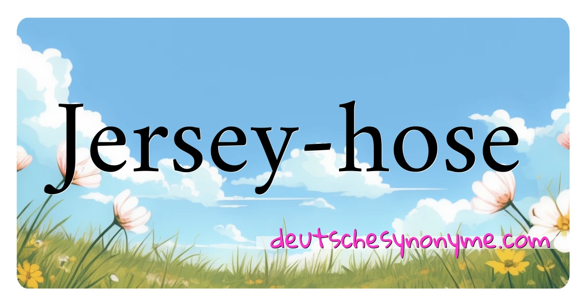 Jersey-hose Synonyme Kreuzworträtsel bedeuten Erklärung und Verwendung